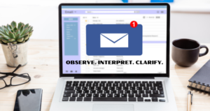 Computer with email says "Observe. Interpret. Clarify."